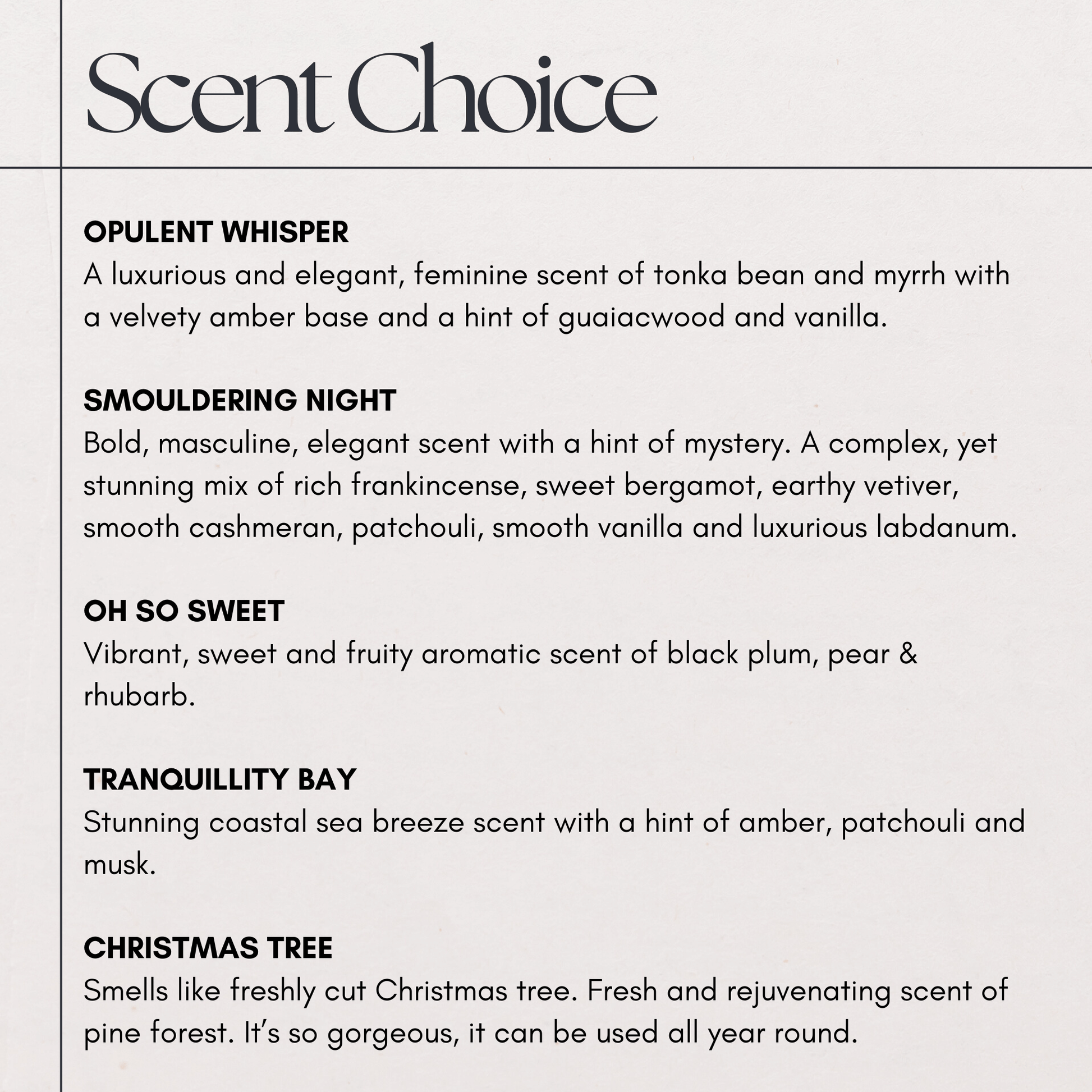 a choice of scents - opulent whisper a feminine scent, Smouldering night - bold and unisex, Oh so sweet - vibrant rhubarb, Tranquillity Bay - rock salt and driftwood, Christmas tree